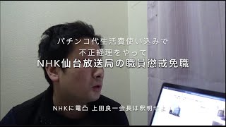 【電凸】NHK仙台放送局職員がパチンコ代生活費使い込みで懲戒免職。上田良一会長は出てきて釈明すべき。