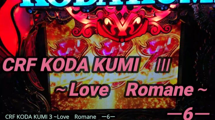 【パチンコ実践】CRF KODA KUMI 3~Love Romane　ー6ー