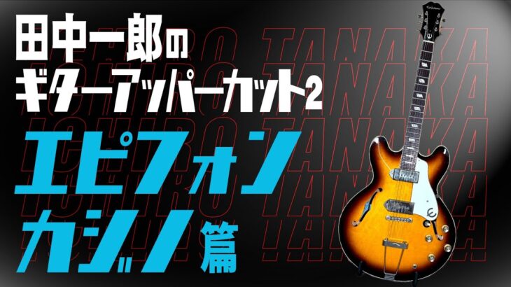 【エピフォン・カジノ！！】田中一郎のギター・アッパーカット2。今回は、エピフォン・カジノをアッパーカット！